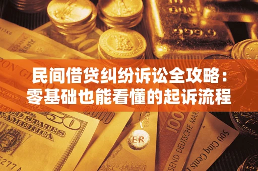武汉民间借贷纠纷诉讼全攻略:零基础也能看懂的起诉流程与证据整理指南 武汉民间借贷纠纷诉讼全攻略:零基础也能看懂的起诉流程与证据整理指南