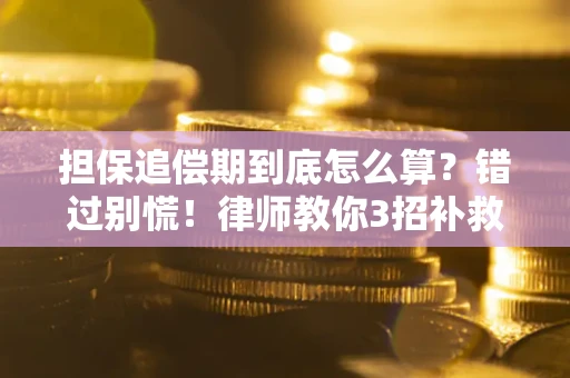 武汉担保追偿期到底怎么算？错过别慌！律师教你3招补救