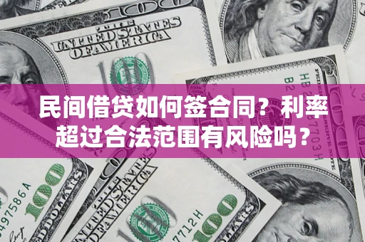 武汉民间借贷如何签合同？利率超过合法范围有风险吗？
