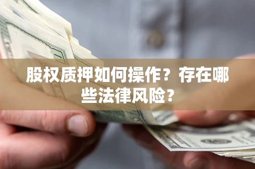 武汉股权质押如何操作？存在哪些法律风险？