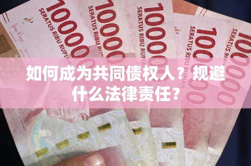 武汉如何成为共同债权人？规避什么法律责任？