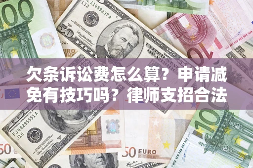 武汉欠条诉讼费怎么算？申请减免有技巧吗？律师支招合法省钱