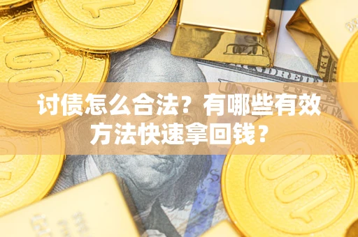 武汉讨债怎么合法？有哪些有效方法快速拿回钱？