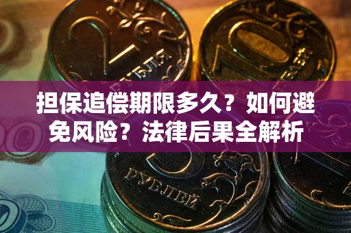 武汉担保追偿期限多久？如何避免风险？法律后果全解析