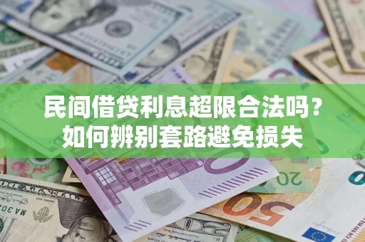 武汉民间借贷利息超限合法吗？如何辨别套路避免损失