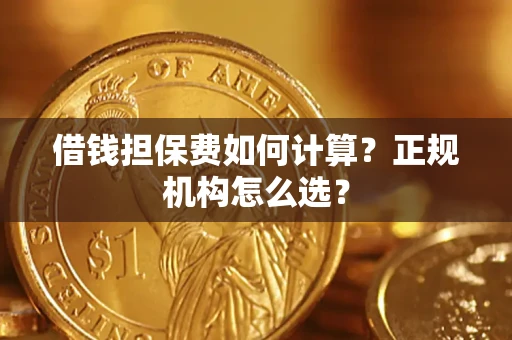 武汉借钱担保费如何计算？正规机构怎么选？