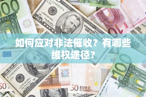武汉如何应对非法催收？有哪些维权途径？