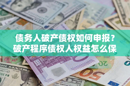武汉债务人破产债权如何申报？破产程序债权人权益怎么保障？