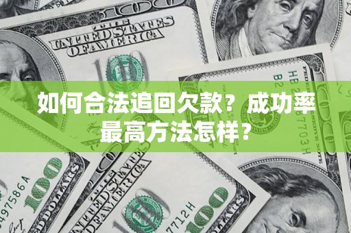 武汉如何合法追回欠款？成功率最高方法怎样？