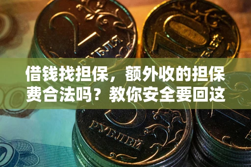 武汉借钱找担保，额外收的担保费合法吗？教你安全要回这笔钱