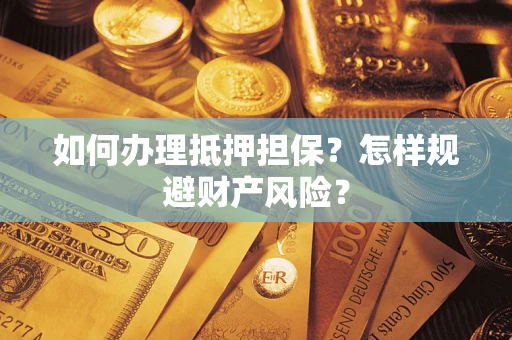 武汉如何办理抵押担保？怎样规避财产风险？