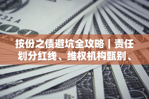 武汉按份之债避坑全攻略｜责任划分红线、维权机构甄别、纠纷处理全流程拆解