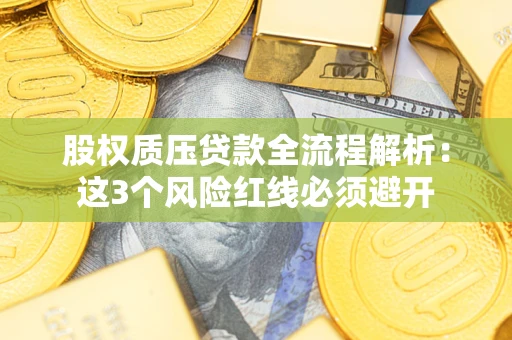 武汉股权质压贷款全流程解析：这3个风险红线必须避开