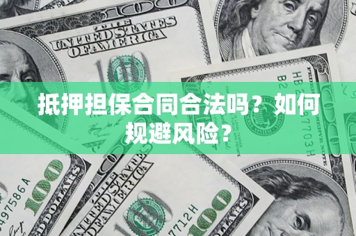 武汉抵押担保合同合法吗？如何规避风险？