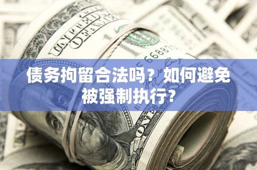 武汉债务拘留合法吗？如何避免被强制执行？