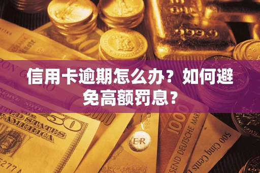 武汉信用卡逾期怎么办？如何避免高额罚息？