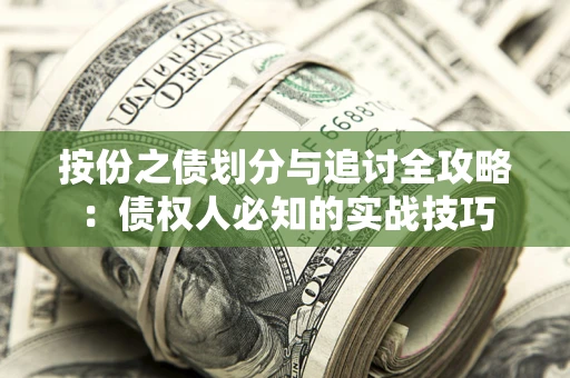 武汉按份之债划分与追讨全攻略：债权人必知的实战技巧