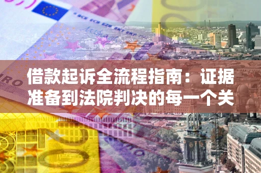 武汉借款起诉全流程指南：证据准备到法院判决的每一个关键步骤