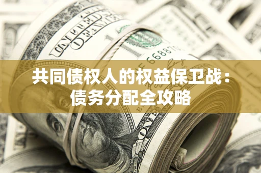 武汉共同债权人的权益保卫战：债务分配全攻略