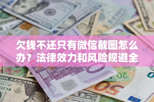 武汉欠钱不还只有微信截图怎么办？法律效力和风险规避全解析