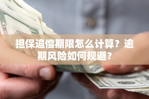 武汉担保追偿期限怎么计算？逾期风险如何规避？