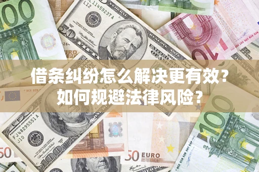 武汉借条纠纷怎么解决更有效？如何规避法律风险？