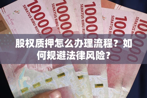 武汉股权质押怎么办理流程？如何规避法律风险？