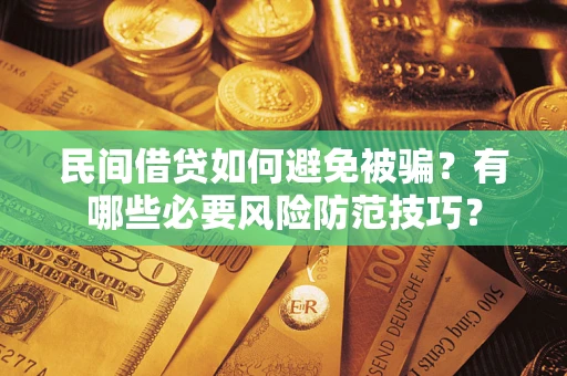 武汉民间借贷如何避免被骗？有哪些必要风险防范技巧？