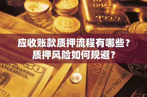 武汉应收账款质押流程有哪些？质押风险如何规避？