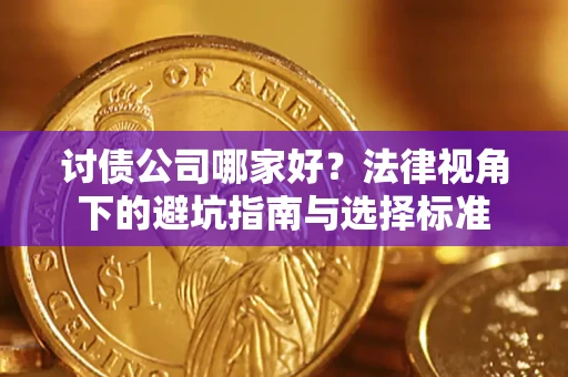 武汉讨债公司哪家好？法律视角下的避坑指南与选择标准