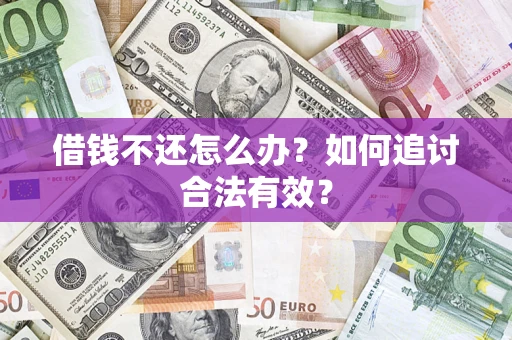 武汉借钱不还怎么办？如何追讨合法有效？