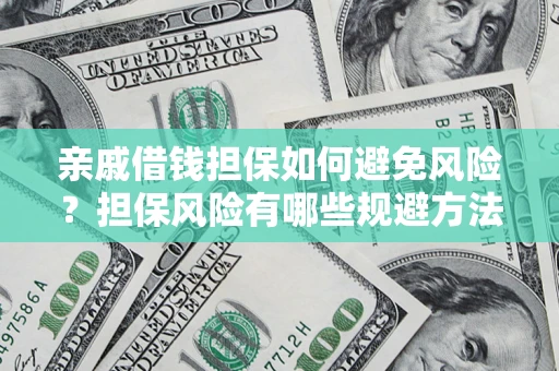 武汉亲戚借钱担保如何避免风险？担保风险有哪些规避方法？