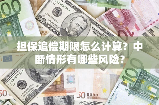 武汉担保追偿期限怎么计算？中断情形有哪些风险？