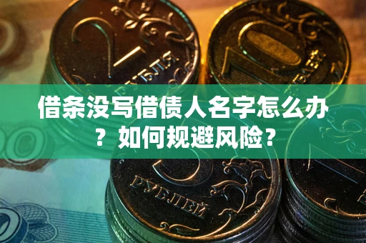 武汉借条没写借债人名字怎么办？如何规避风险？