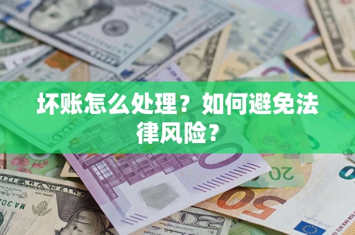 武汉坏账怎么处理？如何避免法律风险？