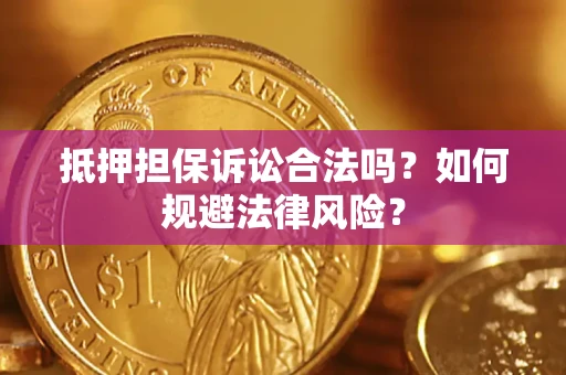 武汉抵押担保诉讼合法吗？如何规避法律风险？