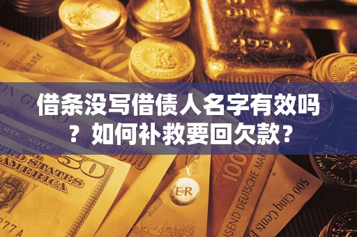 武汉借条没写借债人名字有效吗？如何补救要回欠款？