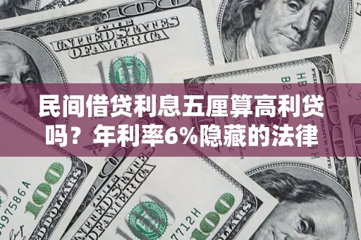 武汉民间借贷利息五厘算高利贷吗？年利率6%隐藏的法律风险全解析