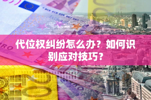 武汉代位权纠纷怎么办？如何识别应对技巧？