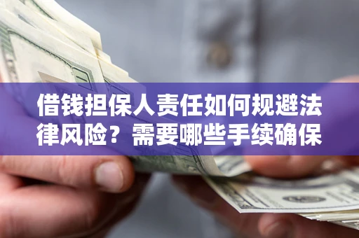 武汉借钱担保人责任如何规避法律风险？需要哪些手续确保安全？