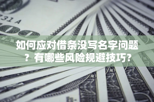 武汉如何应对借条没写名字问题？有哪些风险规避技巧？