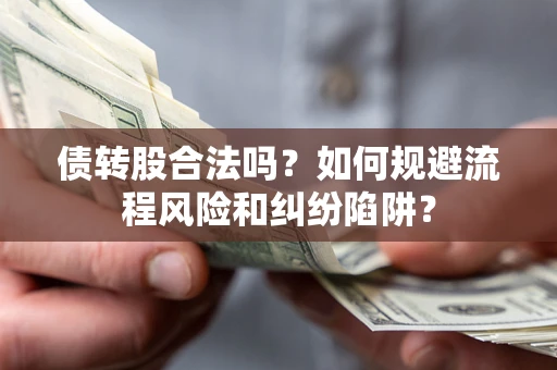 武汉债转股合法吗？如何规避流程风险和纠纷陷阱？