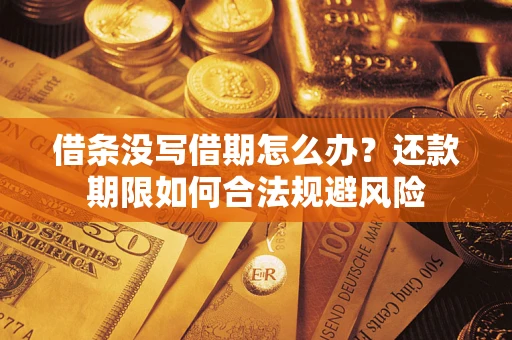 武汉借条没写借期怎么办？还款期限如何合法规避风险